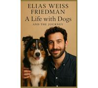 AN ELIAS WEISS FRIEDMAN BIOGRAPHY: A Life with Dogs and the Journey to Meaning