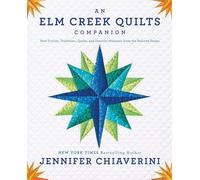 An Elm Creek Quilts Companion: New Fiction, Traditions, Quilts, and Favorite Moments from the Beloved Series