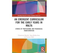 An Emergent Curriculum for the Early Years in Malta: Stories of Professional and Pedagogical Transformation (Routledge Research in Early Childhood Education)