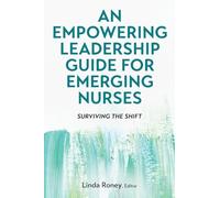 An Empowering Leadership Guide for Emerging Nurses: Surviving the Shift