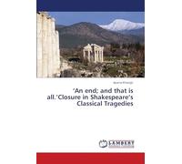 ‘An end; and that is all.’Closure in Shakespeare’s Classical Tragedies