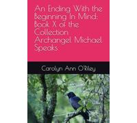 An Ending With the Beginning In Mind: Book X of the Collection Archangel Michael Speaks: 12