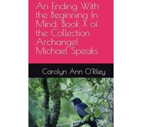 An Ending With the Beginning In Mind: Book X of the Collection Archangel Michael Speaks