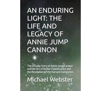 AN ENDURING LIGHT: THE LIFE AND LEGACY OF ANNIE JUMP CANNON: The Unsung Story of Annie Jump Cannon and the Art of Stellar Classification and the ... the Harvard Computers (Niche Famous People)