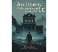 AN ENEMY OF THE PEOPLE: A CLASSIC DRAMA OF TRUTH, POWER, AND PUBLIC OPINION