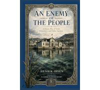An Enemy Of The People: A Classic Play of Truth, Conscience and Public Opinion