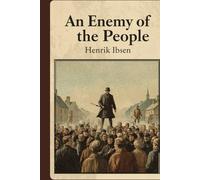 An Enemy of the People: A Powerful Drama of Truth, Corruption, and Moral Courage