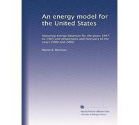 An energy model for the United States: featuring energy balances for the years 1947 to 1965 and projections and forecasts to the years 1980 and 2000