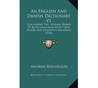 An English and Danish Dictionary V1: Containing the Genuine Words of Both Languages with Their Proper and Figurative Meanings (1754) by Andreas Berthelson (September 10,2010)