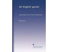 An English garner: ingatherings from our history and literature