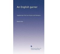 An English garner: Ingatherings from our history and literature,: Volume 3