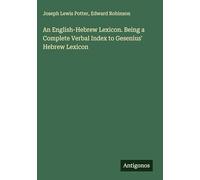 An English-Hebrew Lexicon. Being a Complete Verbal Index to Gesenius' Hebrew Lexicon