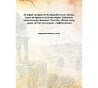 An English translation of the Satyarth Prakash; literally, Expose of right sense (of Vedic religion) of Maharshi Swami Dayanand Saraswati, 'The Luther of India,' being a guide to Vedic hermeneutics 1908 [Hardcover]