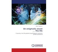 An enigmatic secret ... The life: A journey into the greatest psychological mysteries of the humankind