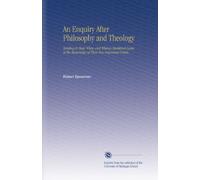 An Enquiry After Philosophy and Theology: Tending to Show When and Whence Mankind Came at the Knowledge of These Two Important Points.