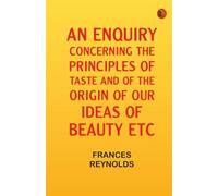 An Enquiry Concerning the Principles of Taste and of the Origin of our Ideas of Beauty etc