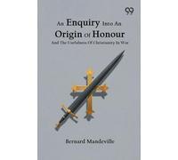 An Enquiry Into An Origin Of Honour And The Usefulness Of Christianity In War