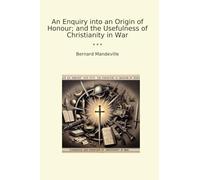 An Enquiry into an Origin of Honour; and the Usefulness of Christianity in War (Classic Books)