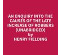 An Enquiry Into The Causes Of The Late Increase Of Robbers (unabridged