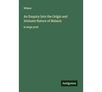 An Enquiry Into the Origin and Intimate Nature of Malaria: in large print