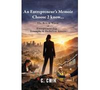 An Entrepreneur's Memoir Choose 2 know...: The Best & Worse of Entrepreneurship... Triumphs & Turbulent Terrors