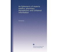 An Ephemeris of materia medica, pharmacy, therapeutics and collateral information