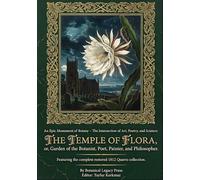An Epic Monument of Botany - The Intersection of Art, Poetry, and Science: Featuring the full content of The Temple of Flora, or Garden of the ... Philosopher (Restored Gems of Botanical Art)
