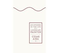 An Episode in the Life of a Landscape Painter: César Aira (Penguin Archive)