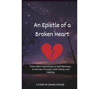 An Epistle of a Broken Heart: From Silent Heartbreak to Self-Recovery. A Journey Through Grief, Clarity, and Healing