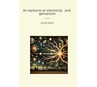 An epitome of electricity and galvanism (Classic Books)