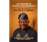 An Epitome of Humility and Generosity: Life and Times of Dn. Dr K. I. Idehen: A Biography of a Rare Gem