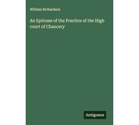 An Epitome of the Practice of the High court of Chancery