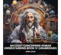 An Essay Concerning Human Understanding Book IV (Unabridged)