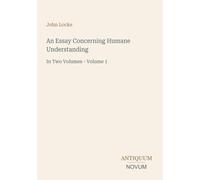An Essay Concerning Humane Understanding: In Two Volumes - Volume 1
