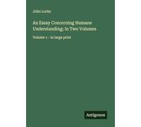 An Essay Concerning Humane Understanding; In Two Volumes: Volume 1 - in large print