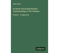 An Essay Concerning Humane Understanding; In Two Volumes: Volume 1 - in large print