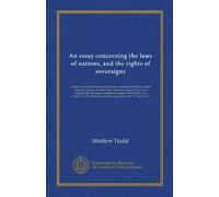 An essay concerning the laws of nations, and the rights of soveraigns: with an account of what was said at the council-board by the civilians upon the ... : with reflections upon the arguments of...