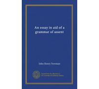 An essay in aid of a grammar of assent