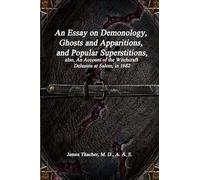 An Essay on Demonology, Ghosts and Apparitions, and Popular Superstitions: also, An Account of the Witchcraft Delusion at Salem, in 1682