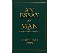 AN ESSAY ON MAN: MORAL ESSAYS AND SATIRES