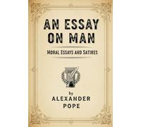 An Essay on Man: Moral Essays and Satires