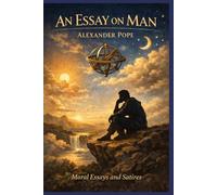 An Essay on Man: Moral Essays and Satires