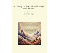 An Essay on Man; Moral Essays and Satires (Classic Books)