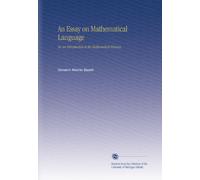 An Essay on Mathematical Language: Or, an Introduction to the Mathematical Sciences.