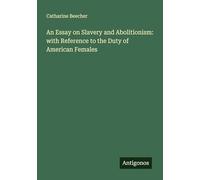 An Essay on Slavery and Abolitionism: with Reference to the Duty of American Females