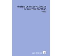 An Essay on the Development of Christian Doctrine: -1885