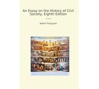 An Essay on the History of Civil Society, Eighth Edition (Classic Books)