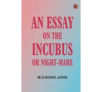 An Essay on the Incubus, or Night-mare