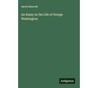 An Essay on the Life of George Washington