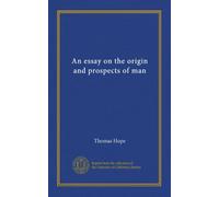 An essay on the origin and prospects of man (v.1)
